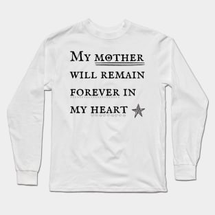 My mother will remain forever in my heart Long Sleeve T-Shirt